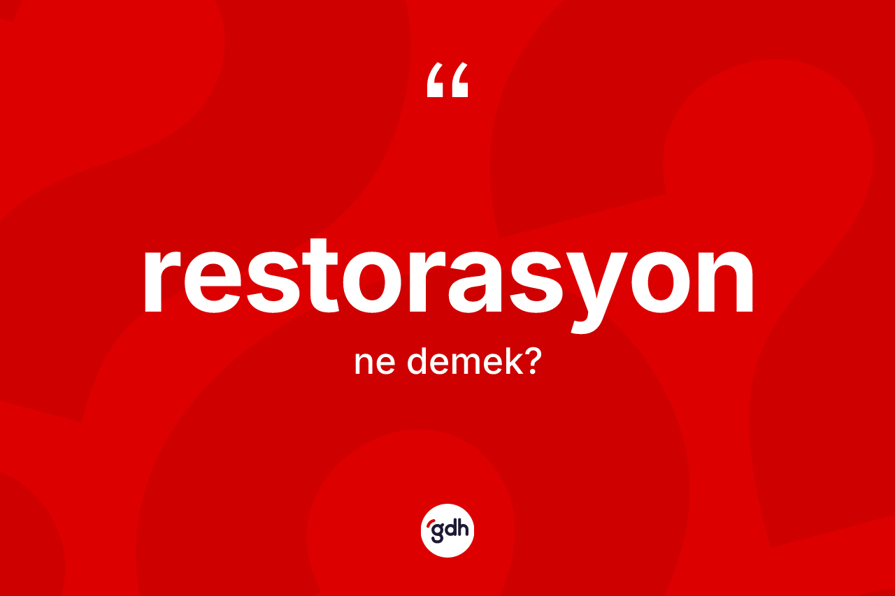 Restorasyon kelimesi nedir? Restorasyon kelimesinin TDK'ya göre açıklaması nedir?