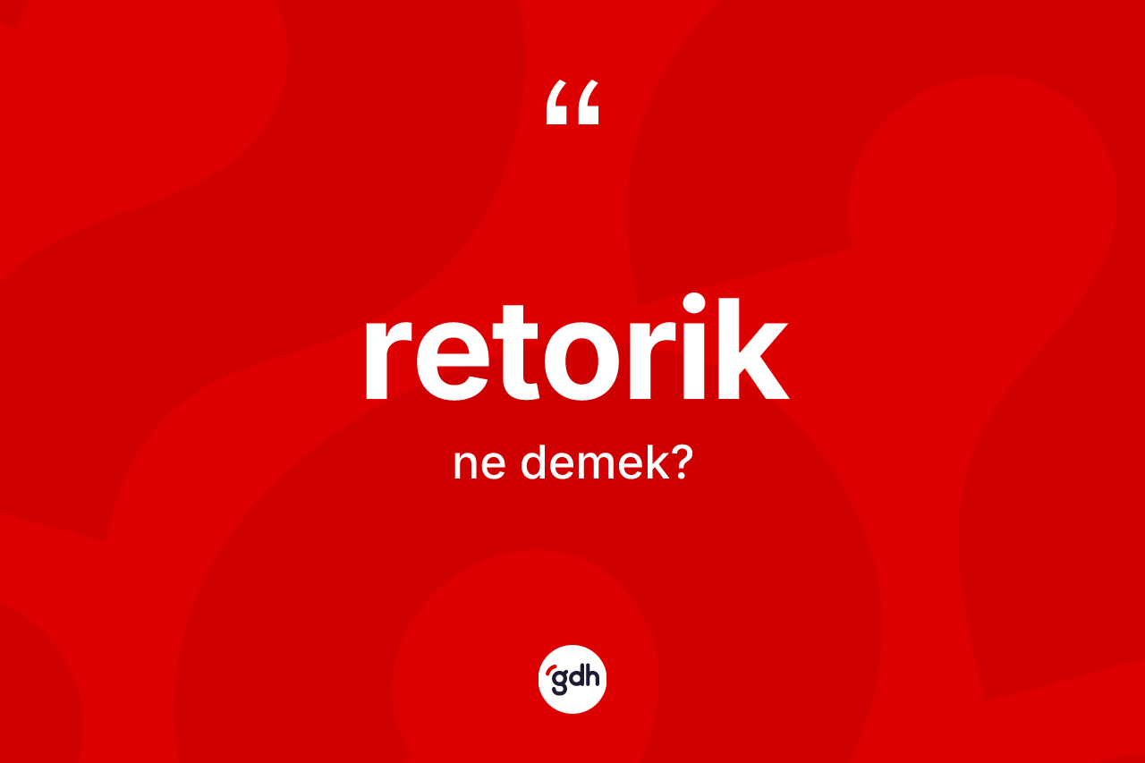 Retorik kelimesinin anlamı nedir? Retoriğin sözlükteki anlamı nedir?