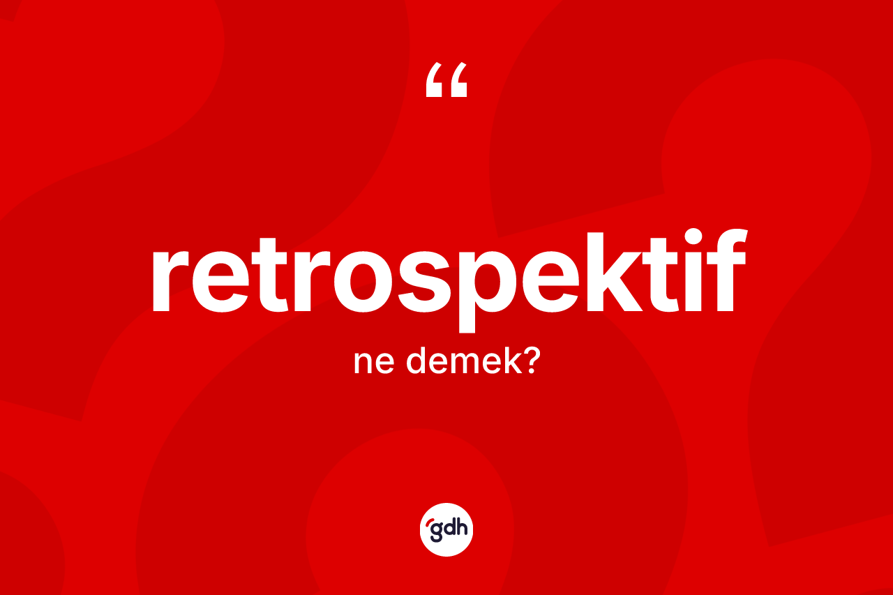 Retrospektif ne anlama gelir? Retrospektif kelimesinin TDK'ya göre açıklaması nedir?