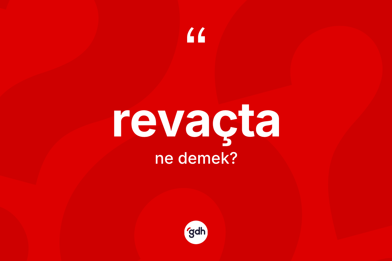 Revaçta kelimesinin sözlükteki tanımı nedir? Revaçtanın halk arasındaki kullanımı nasıldır?