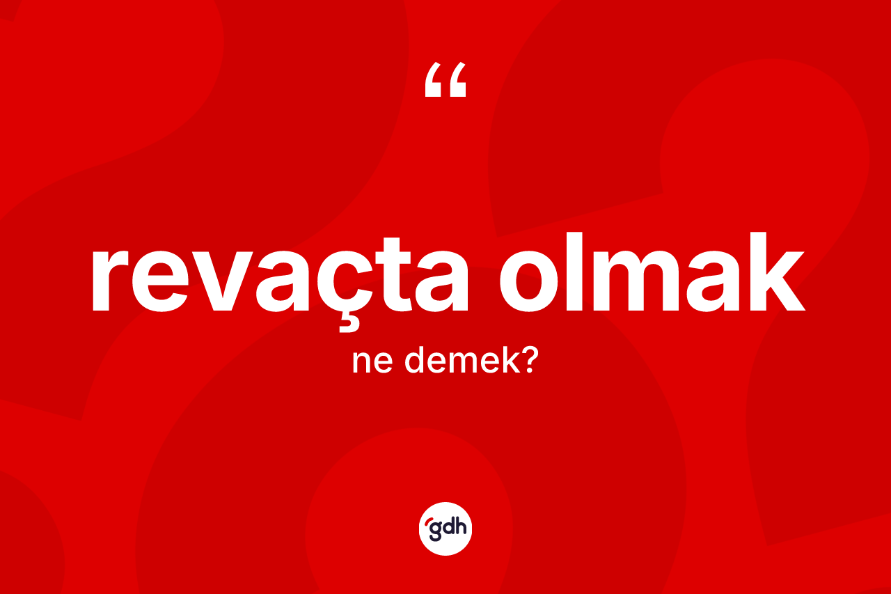 Revaçta olmak sözü ne demektir? Revaçta olmak ifadesinin TDK açıklaması nedir?
