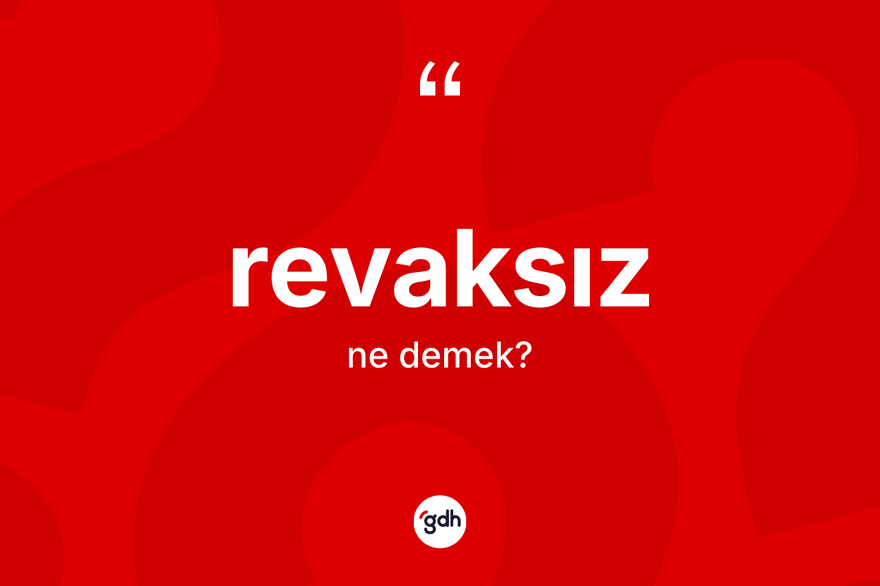 Revaksız kelimesinin sözlükteki tanımı nedir? Revaksızın sözlükteki anlamı nedir?