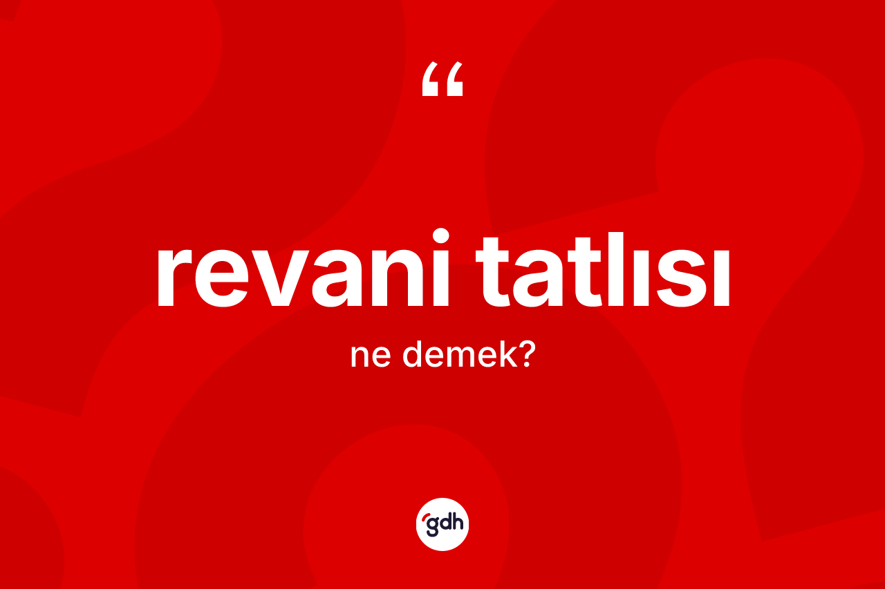 Revani tatlısı kelimesi nedir? Revani tatlısı kelimesinin kaç farklı anlamı var?