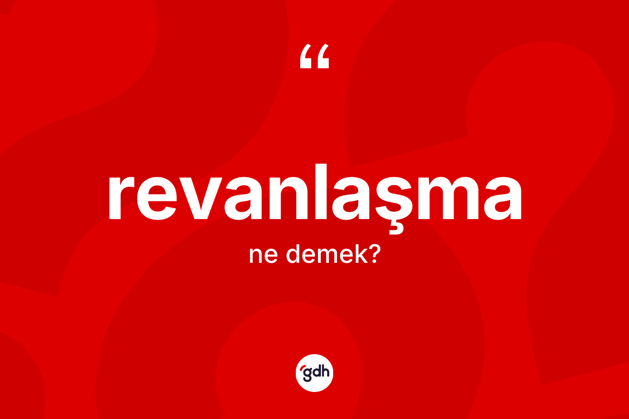 Revanlaşma nedir? Revanlaşma kelimesinin TDK'ya göre açıklaması nedir?
