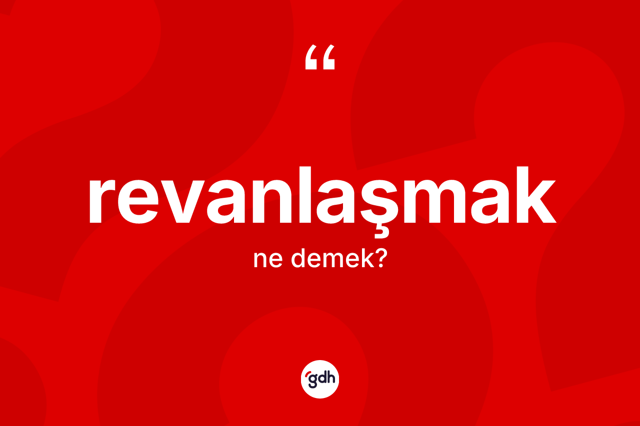 Revanlaşmak kelimesinin anlamı nedir? Revanlaşmağın sözlükteki anlamı nedir?