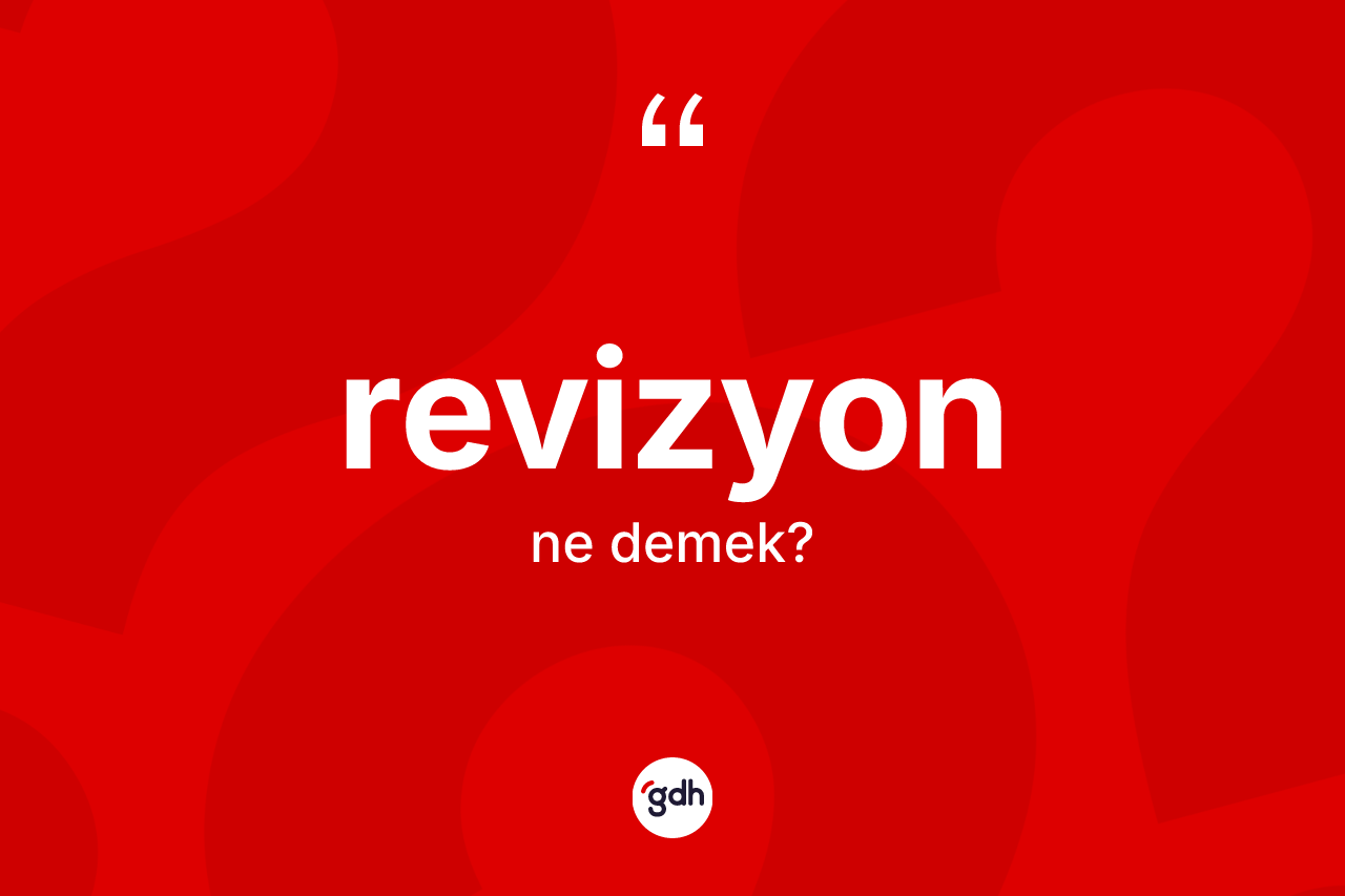 Revizyon kelimesi ne demek? Revizyonun TDK'ya göre anlamı nedir?