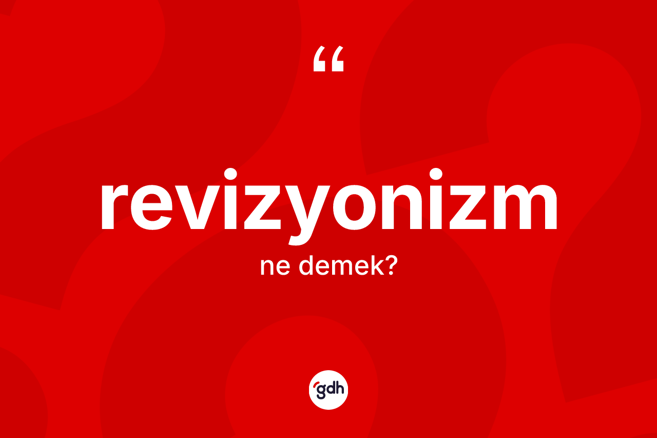 Revizyonizm kelimesinin sözlükteki tanımı nedir? Revizyonizmin halk arasındaki kullanımı nasıldır?