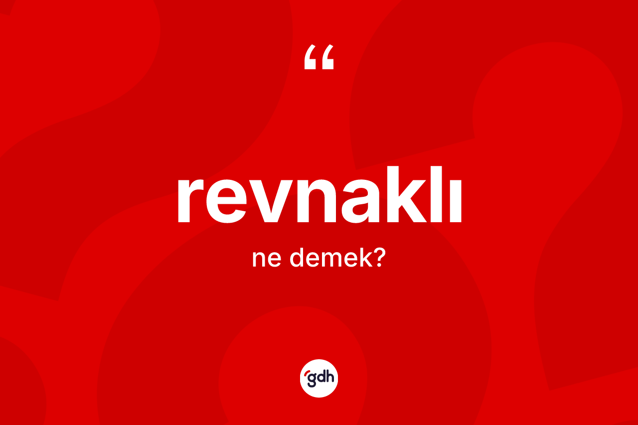 Revnaklı kelimesi nedir? Revnaklı kelimesinin TDK'ya göre açıklaması nedir?