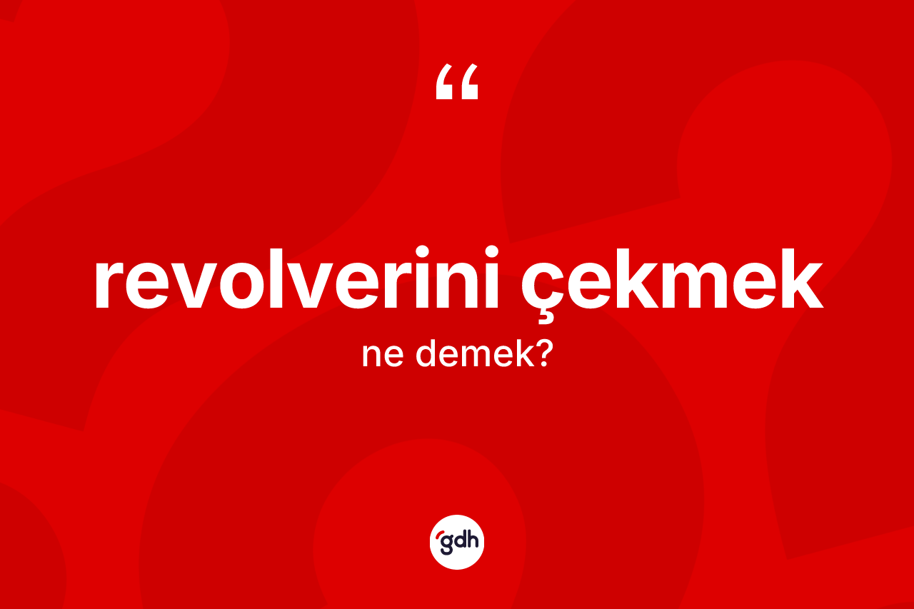 Revolverini çekmek ifadesinin kısaca tanımı nedir? Revolverini çekmek ifadesinin TDK'ya göre açıklaması nedir?