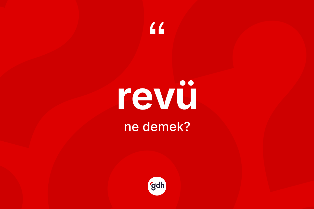 Revü kelimesinin tanımı nedir? Revü kelimesinin TDK'ya göre açıklaması nedir?