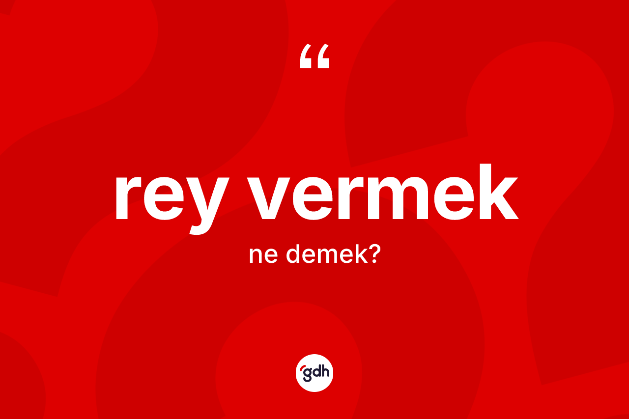 Rey vermek ifadesinin kısaca tanımı nedir? Rey vermek ifadesinin TDK'ya göre açıklaması nedir?