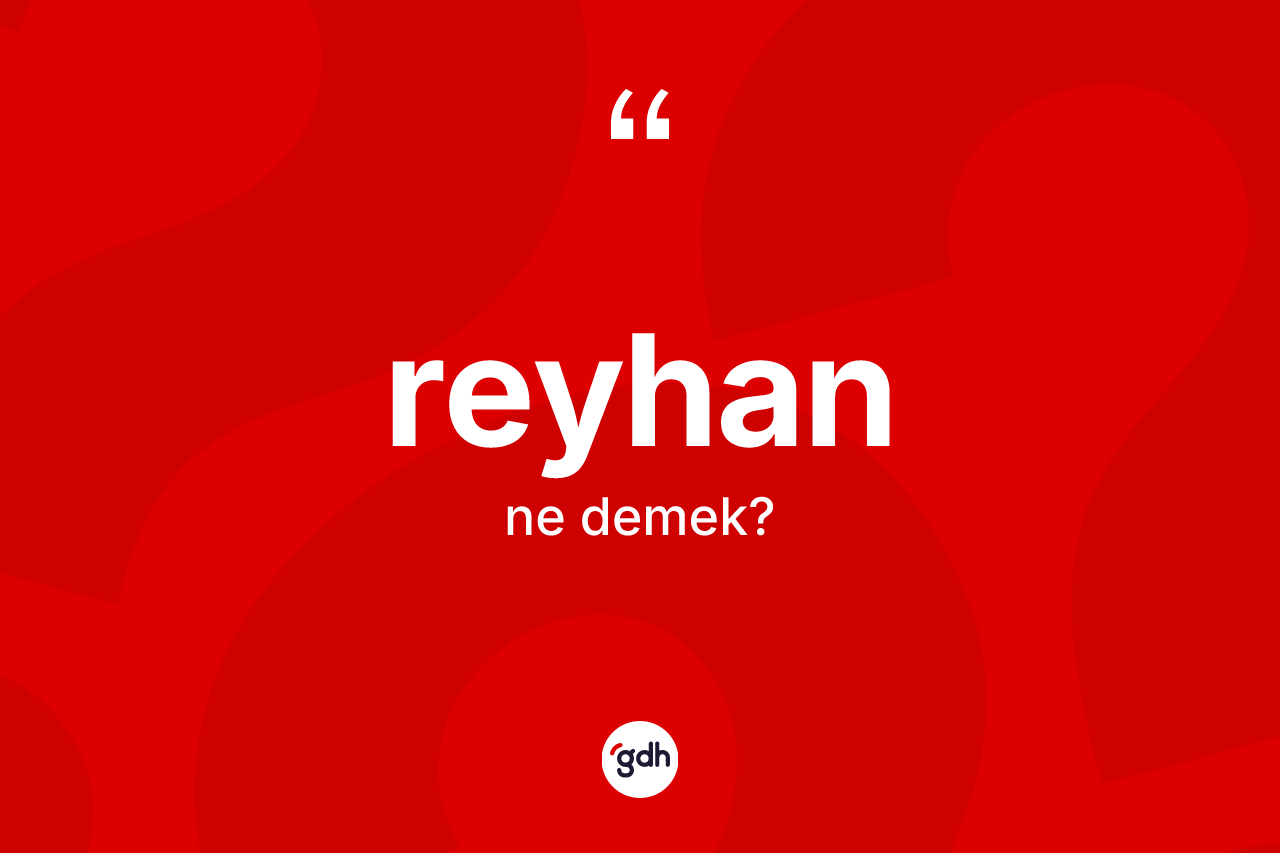 Reyhan ne anlama gelir? Reyhanın TDK'ya göre anlamı nedir?