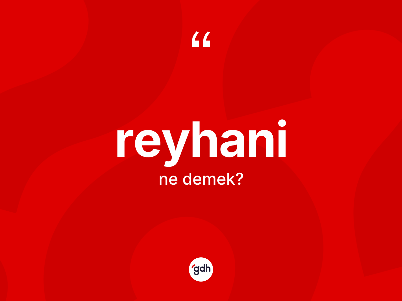 Reyhani kelimesi ne demek? Reyhaninin TDK'ya göre anlamı nedir?