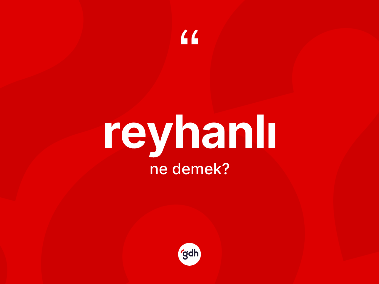 Reyhanlı kelimesinin anlamı nedir? Reyhanlı'nın TDK'ya göre anlamı nedir?
