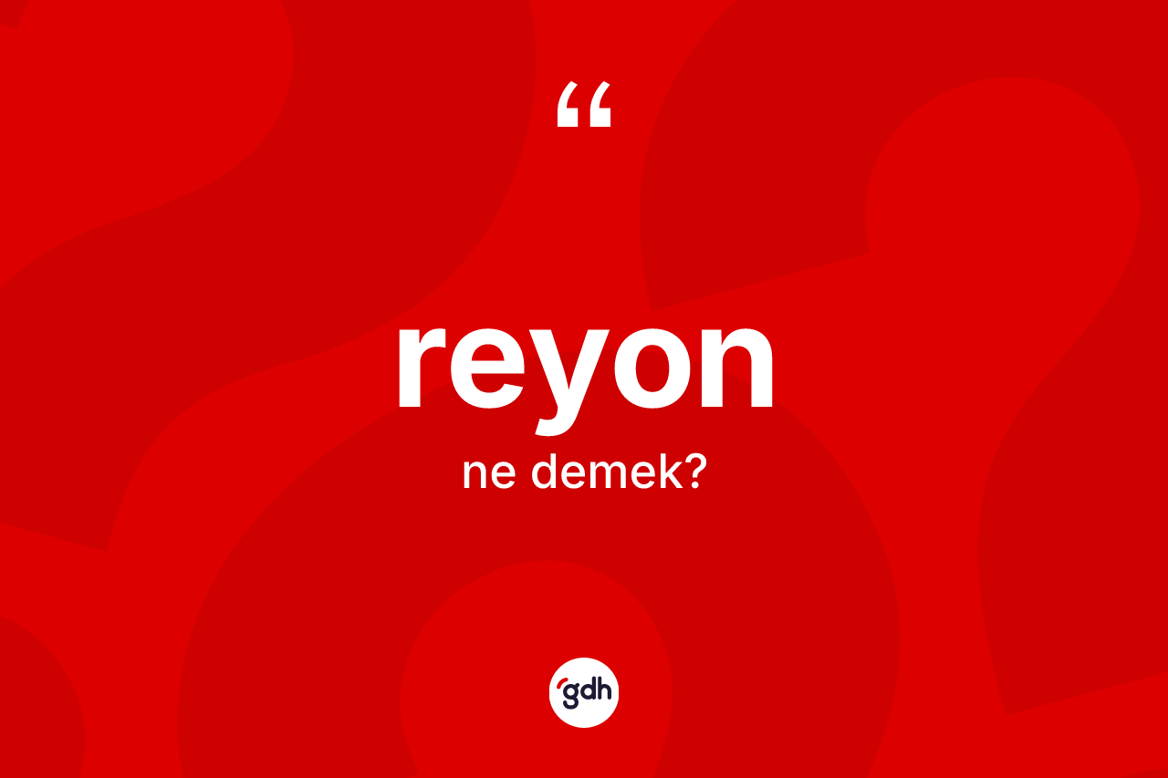 Reyon ne demek? Reyon kelimesinin özellikleri nelerdir?
