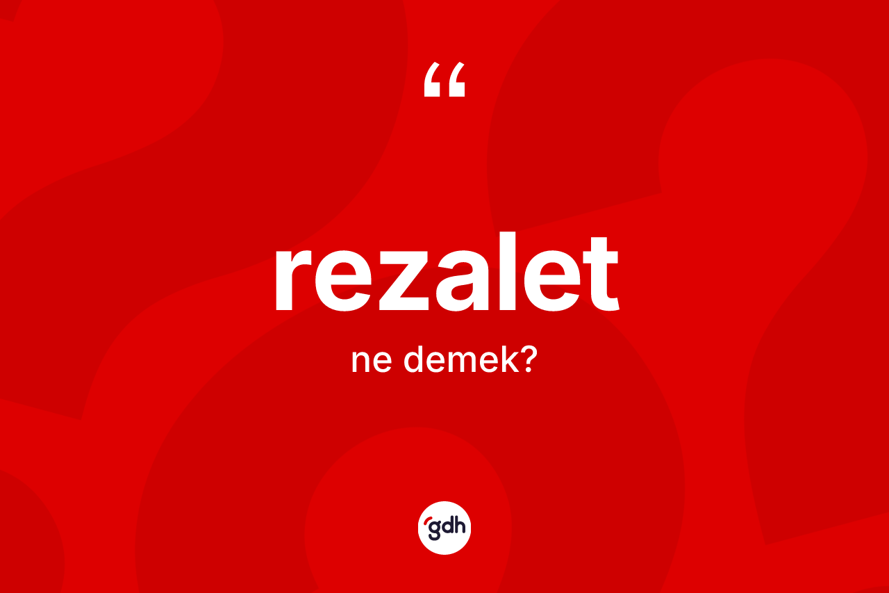 Rezalet kelimesi ne demek? Rezaletin TDK'ya göre anlamı nedir?