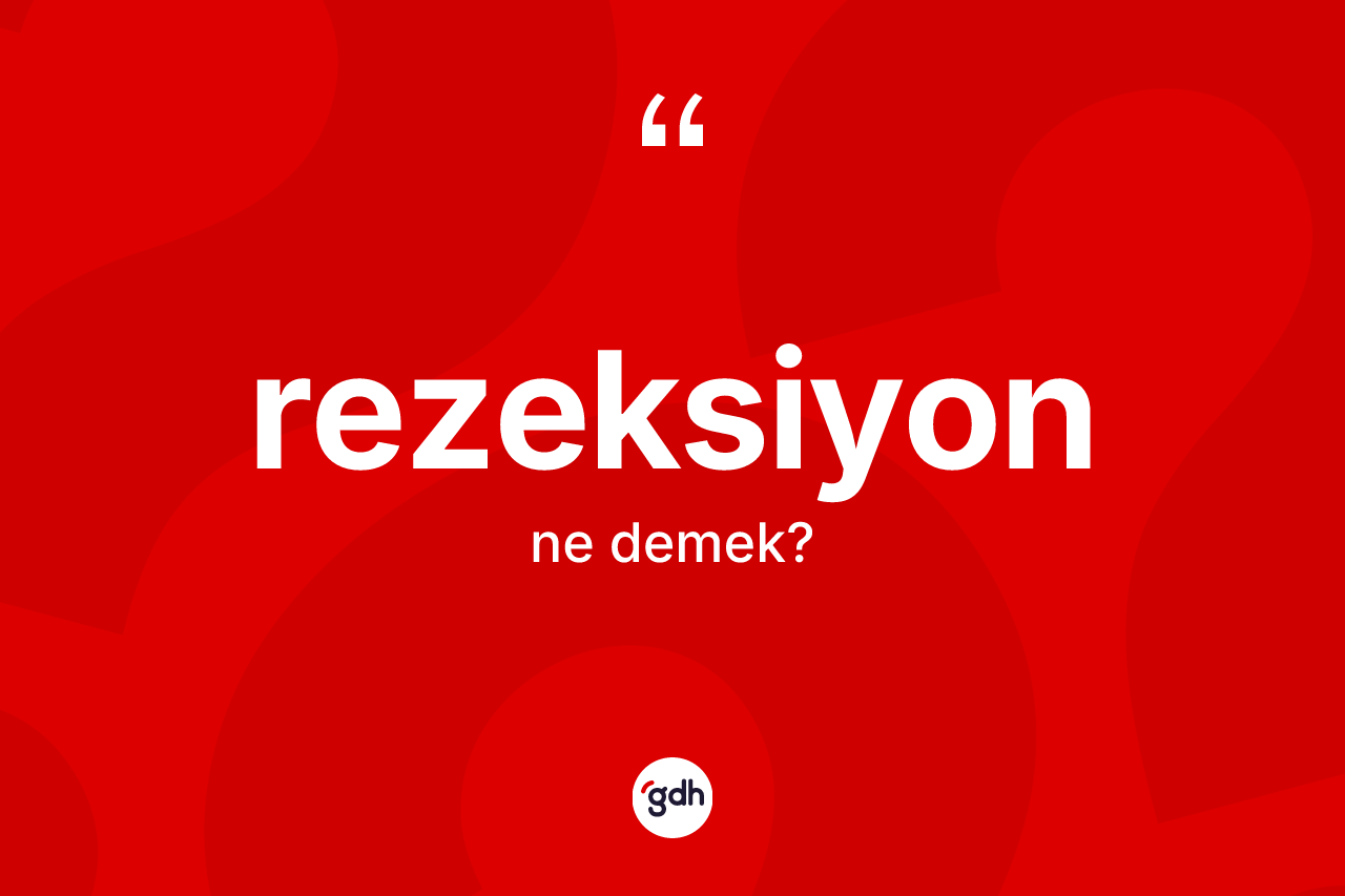 Rezeksiyon nedir? Rezeksiyonun halk arasındaki kullanımı nasıldır?