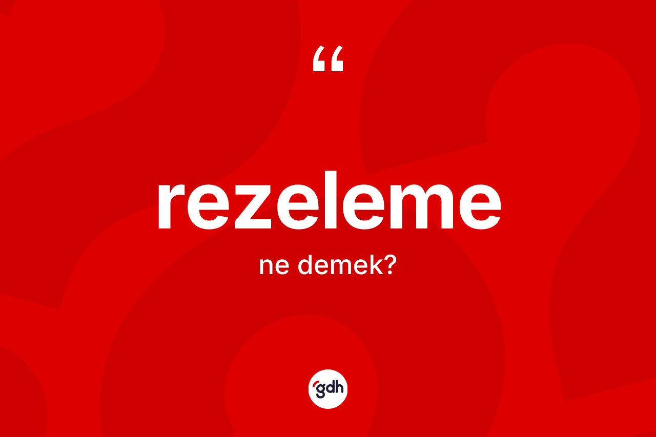 Rezeleme nedir? Rezelemenin TDK'ya göre anlamı nedir?