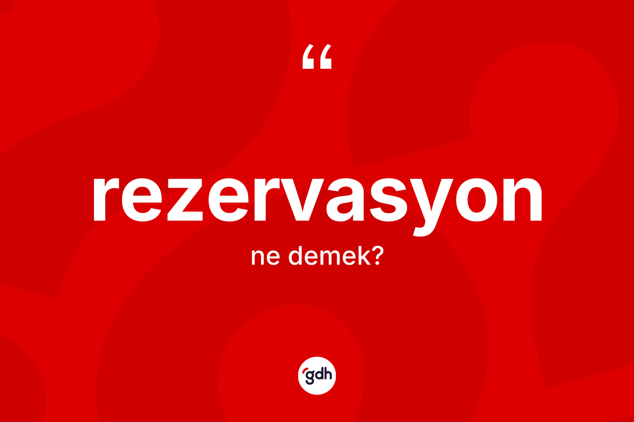 Rezervasyon ne anlama gelir? Rezervasyonun sözlükteki anlamı nedir?