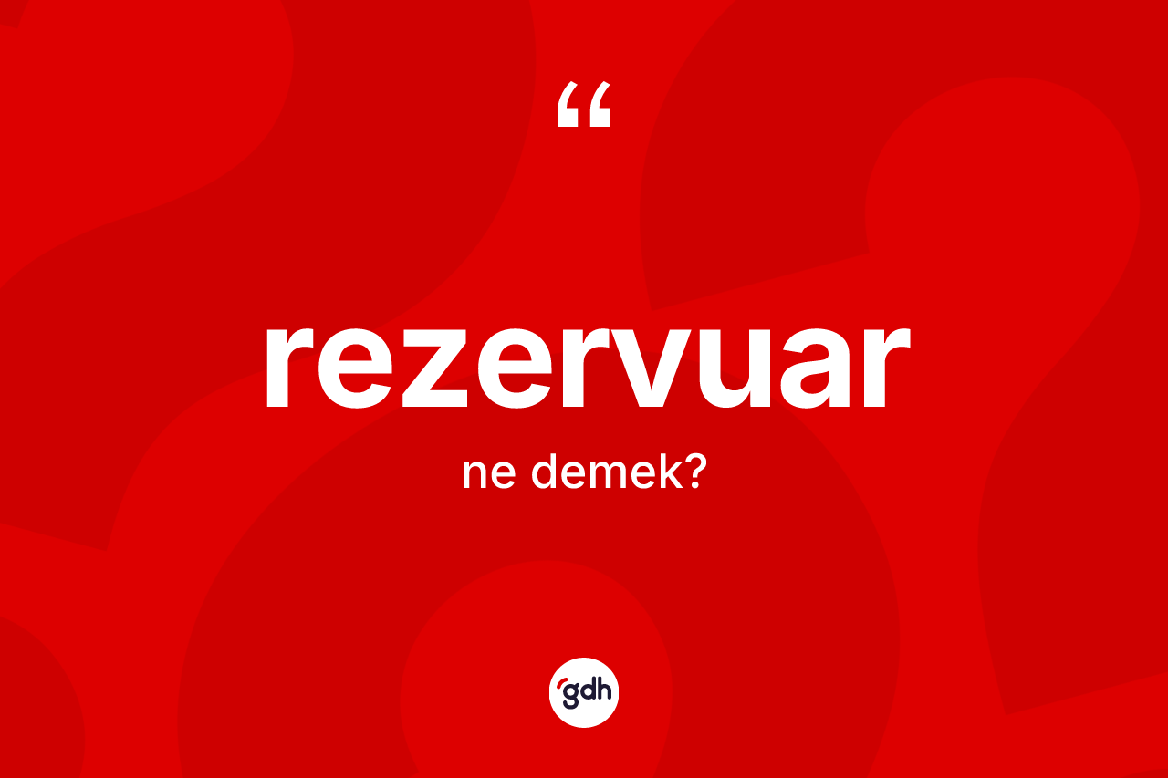 Rezervuar kelimesi ne demek? Rezervuar kelimesinin TDK'ya göre açıklaması nedir?
