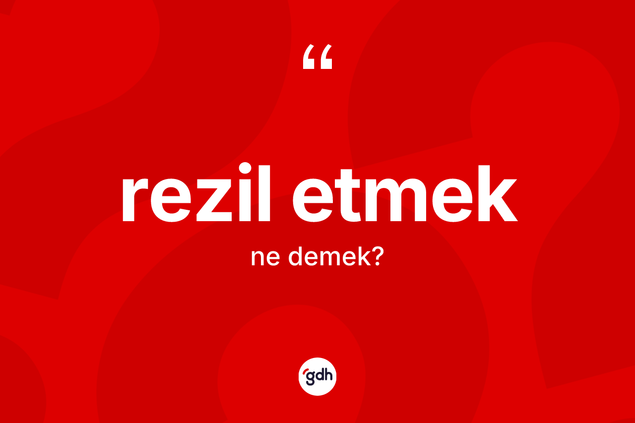 Rezil etmek ifadesinin tanımı nedir? Rezil etmek ifadesi nerede kullanılır?