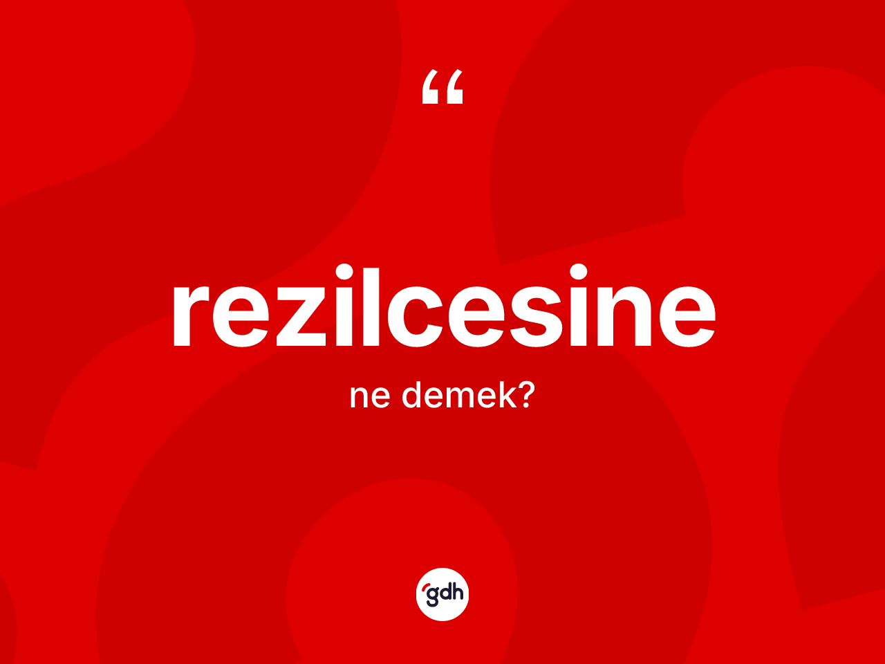 Rezilcesine kelimesinin sözlükteki tanımı nedir? Rezilcesinenin TDK'ya göre anlamı nedir?