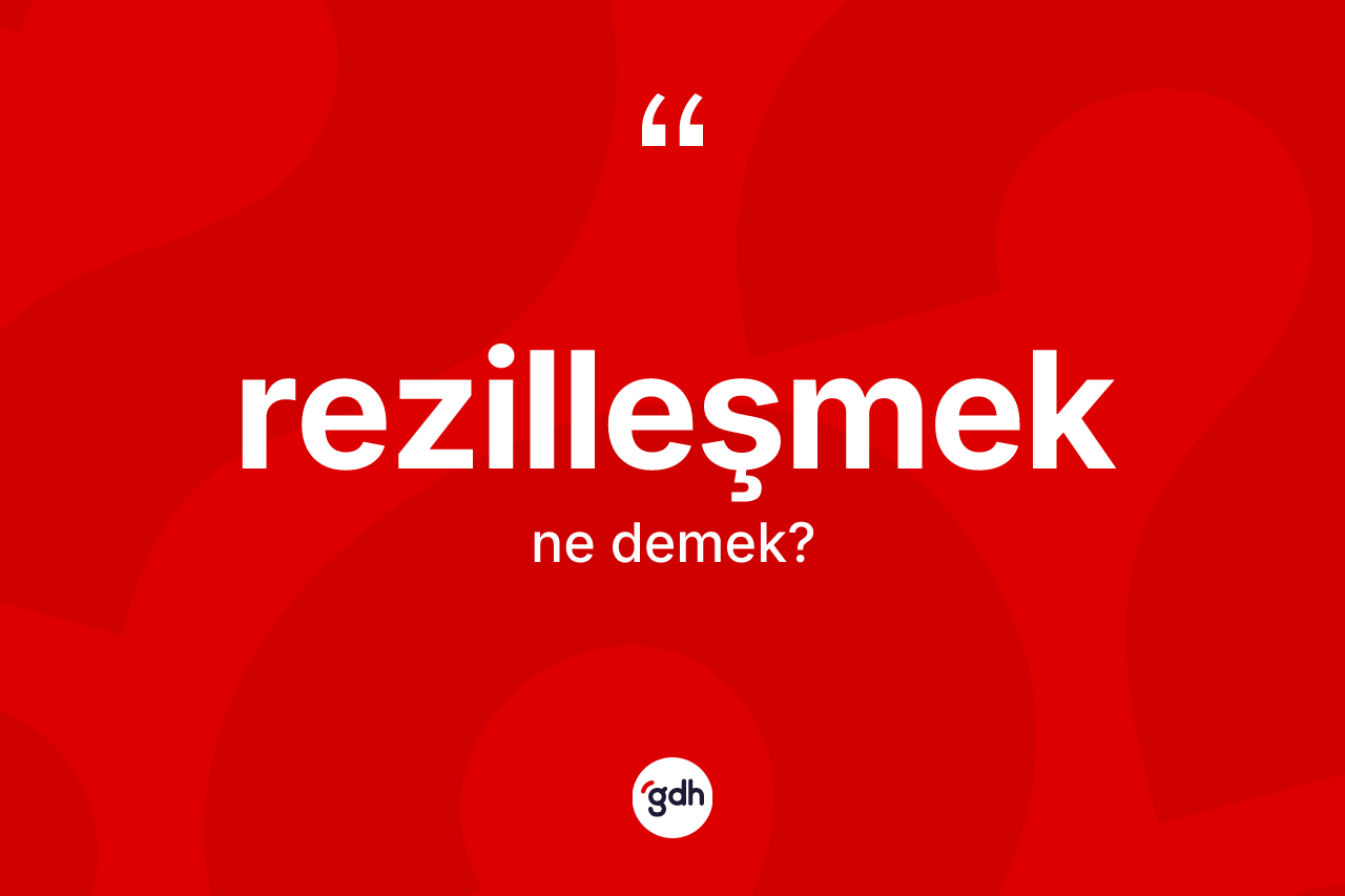 Rezilleşmek kelimesinin anlamı nedir? Rezilleşmeğin TDK'ya göre anlamı nedir?