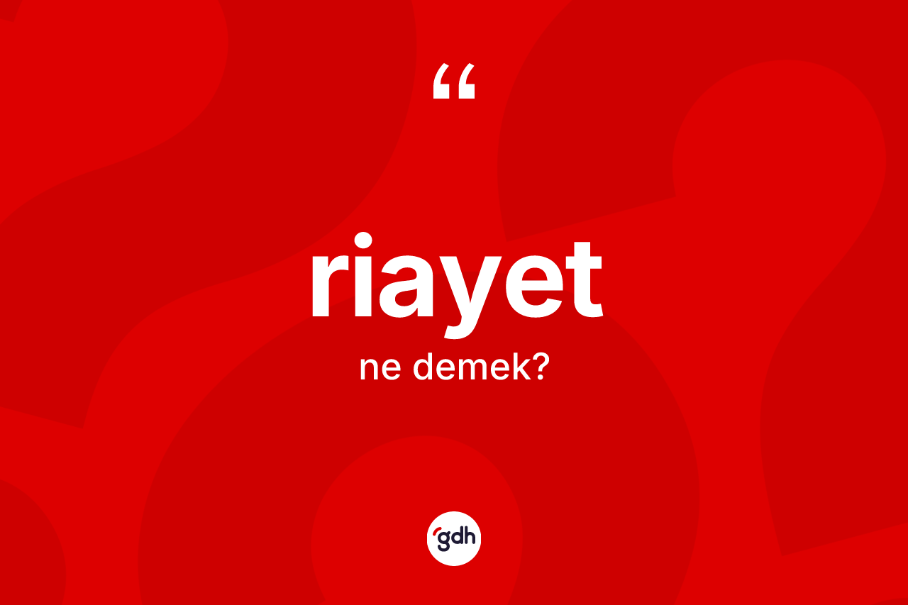 Riayet ne anlama gelir? Riayetin TDK'ya göre anlamı nedir?