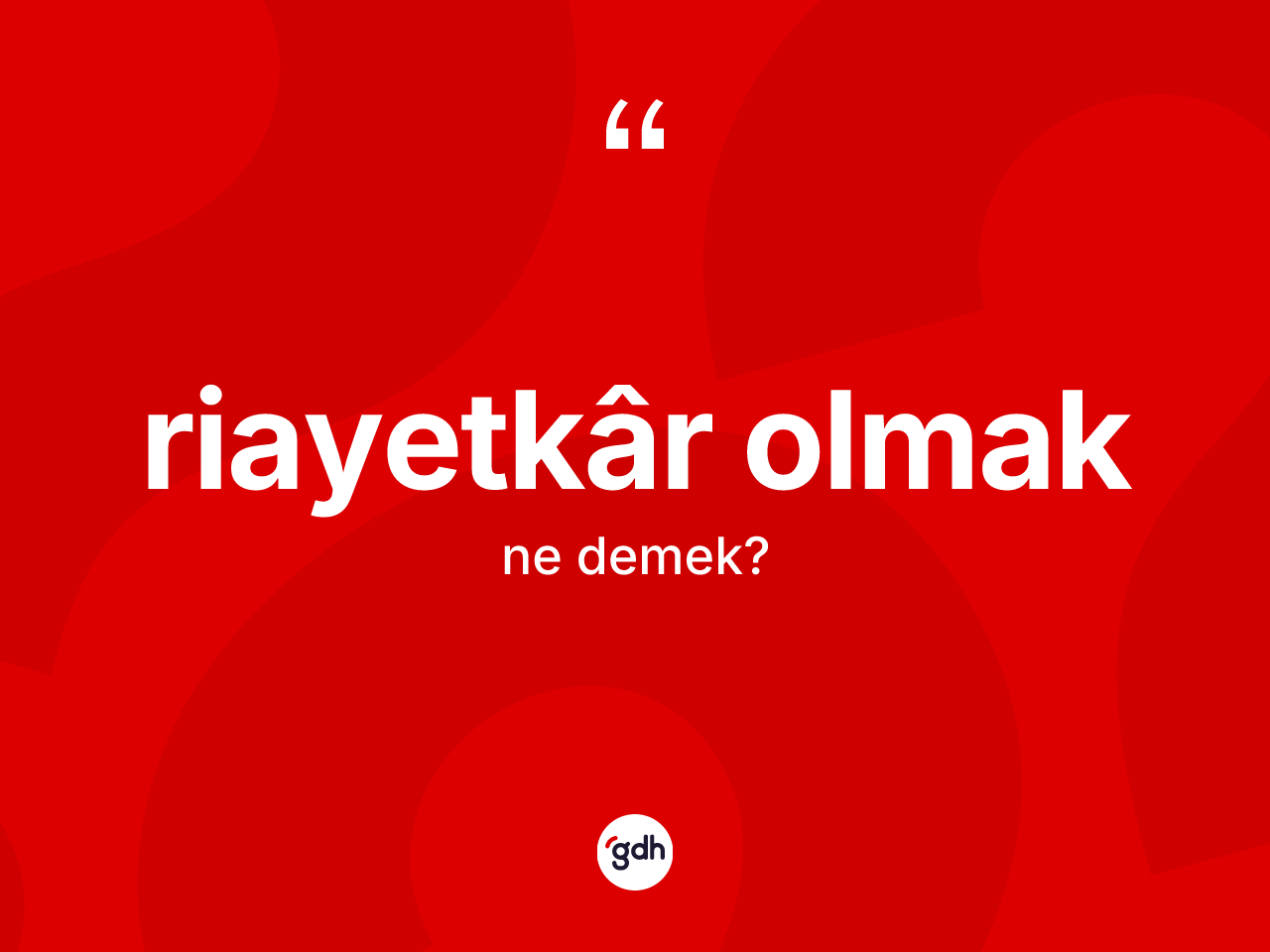 Riayetkâr olmak ifadesinin tanımı nedir? Riayetkâr olmak ifadesi hangi durumlarda kullanılır?
