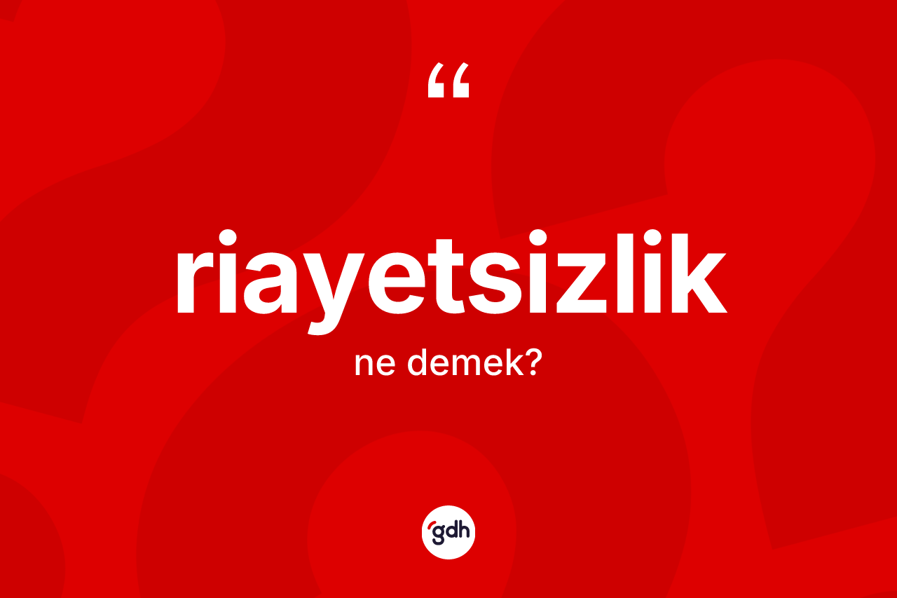 Riayetsizlik ne anlama gelir? Riayetsizliğin halk arasındaki kullanımı nasıldır?