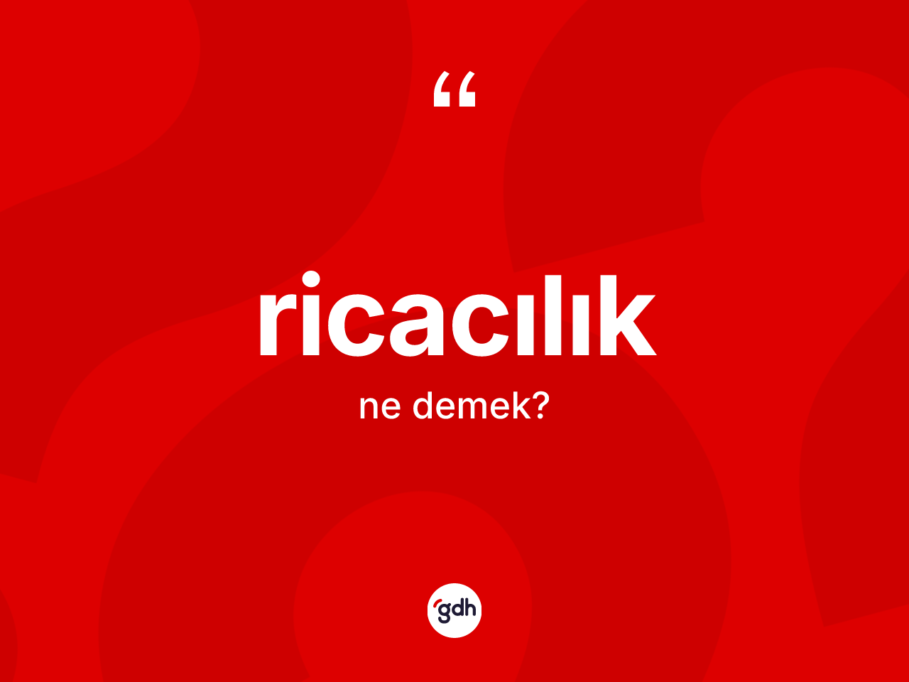 Ricacılık kelimesinin tanımı nedir? Ricacılığın TDK'ya göre anlamı nedir?