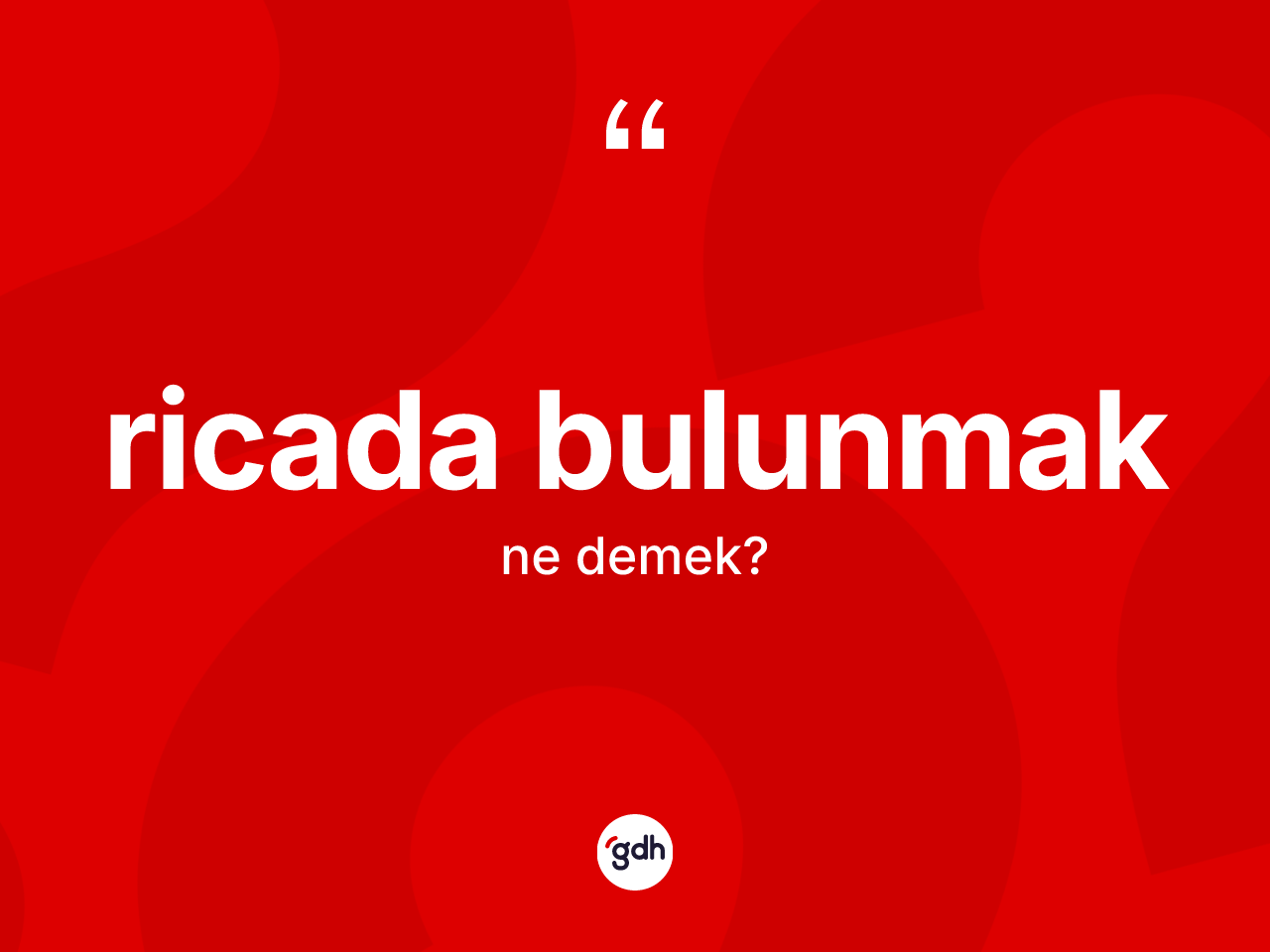 Ricada bulunmak ifadesi nedir? Ricada bulunmak ifadesi nerede kullanılır?