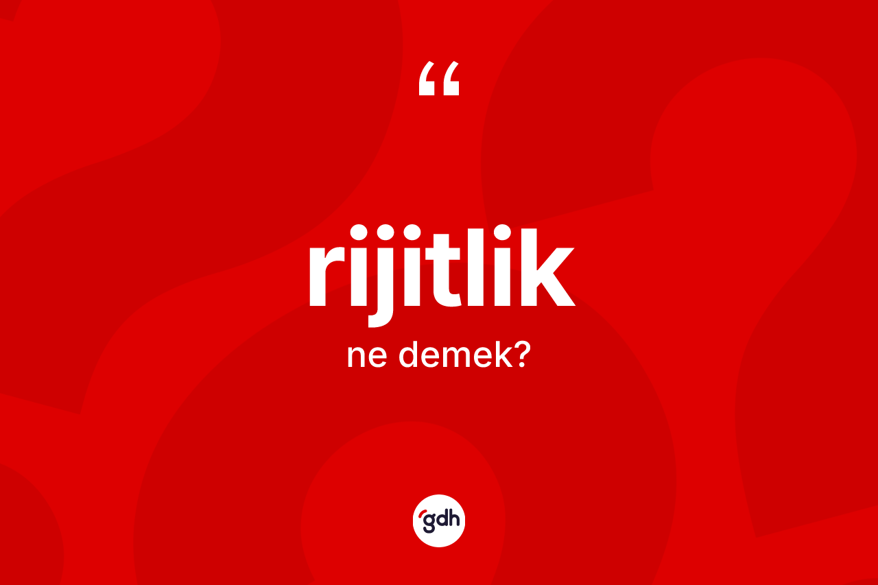 Rijitlik ne demek? Rijitliğin sözlükteki anlamı nedir?