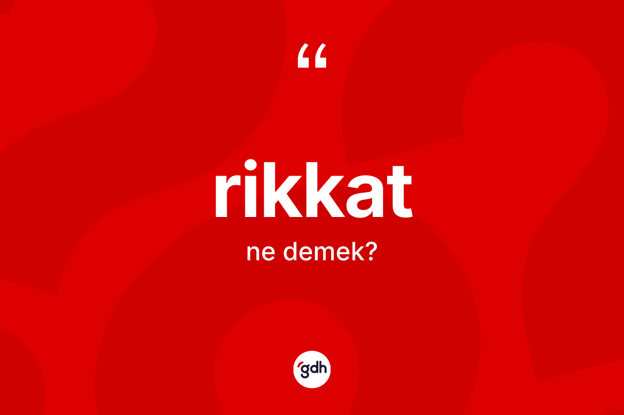 Rikkat kelimesi ne anlama gelir? Rikkatın kısaca tanımı nedir?
