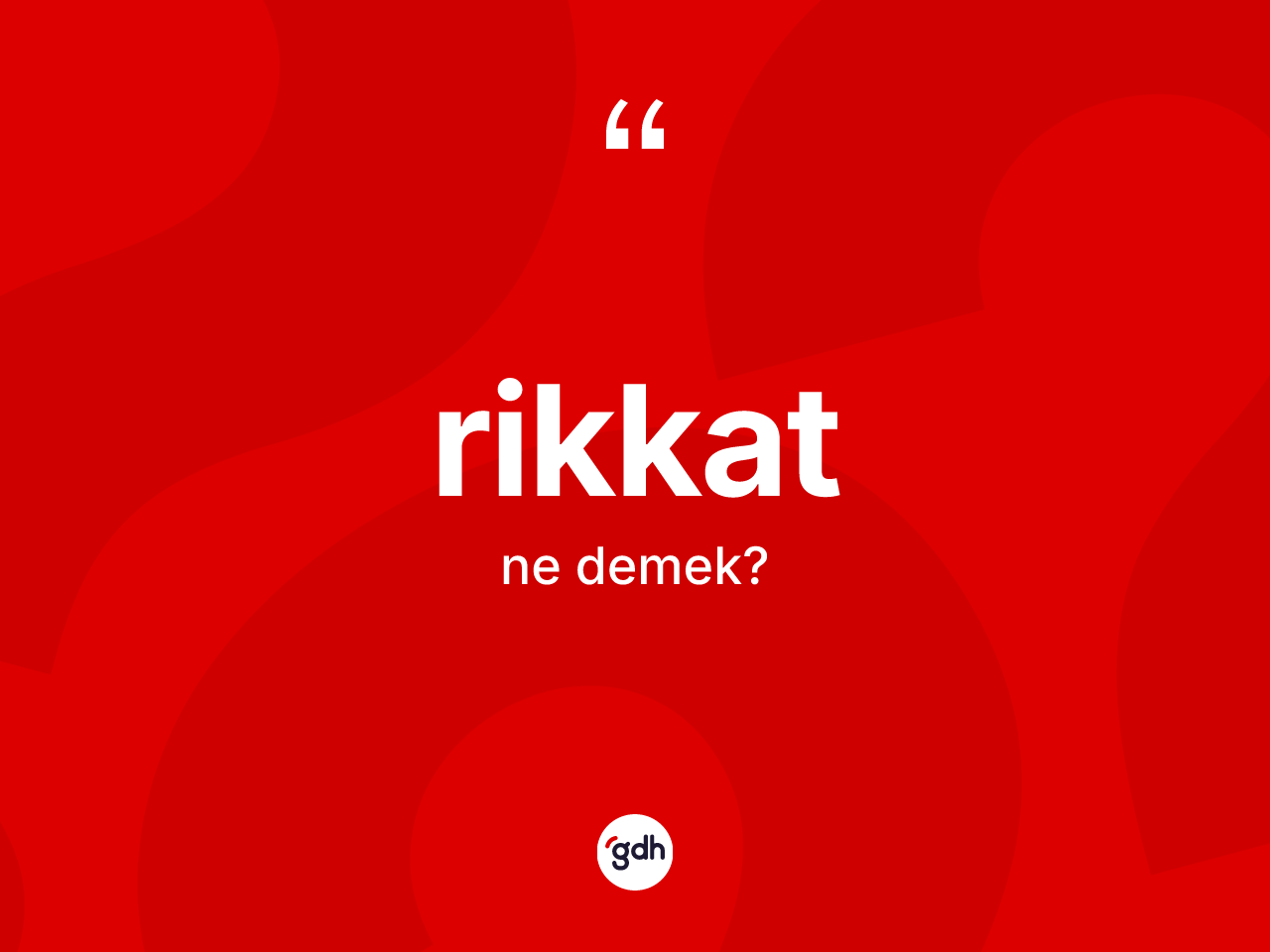Rikkat kelimesi ne anlama gelir? Rikkatın kısaca tanımı nedir?