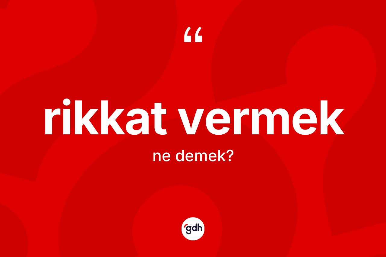 Rikkat vermek ifadesinin tanımı nedir? Rikkat vermek ifadesinin kaç farklı anlamı var?