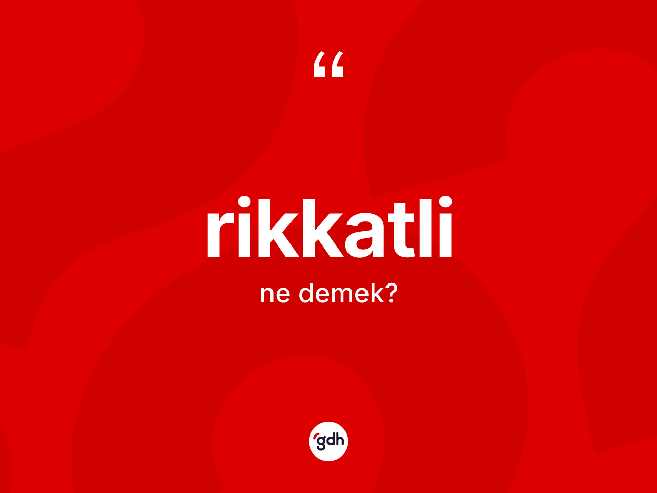 Rikkatli kelimesinin anlamı nedir? Rikkatlinin TDK'ya göre anlamı nedir?