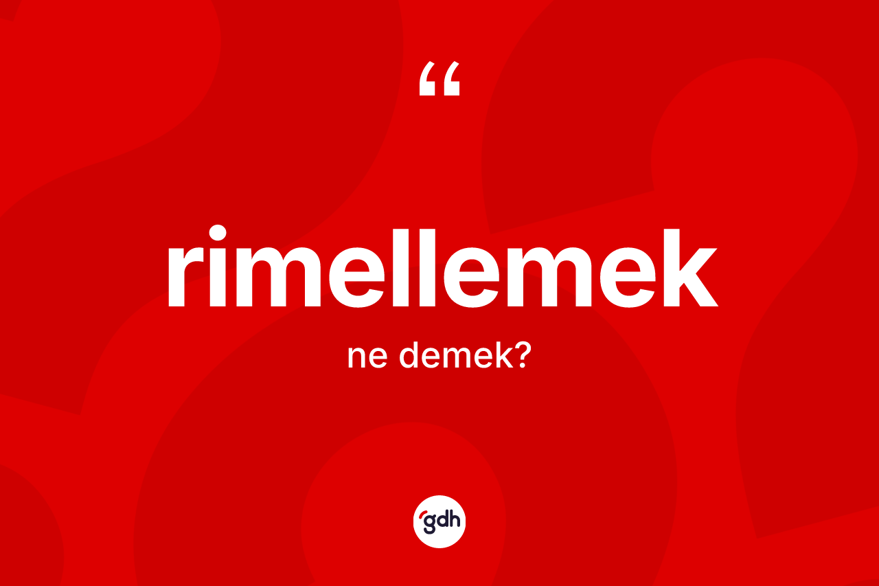 Rimellemek kelimesinin sözlükteki tanımı nedir? Rimellemek kelimesinin kaç farklı anlamı var?