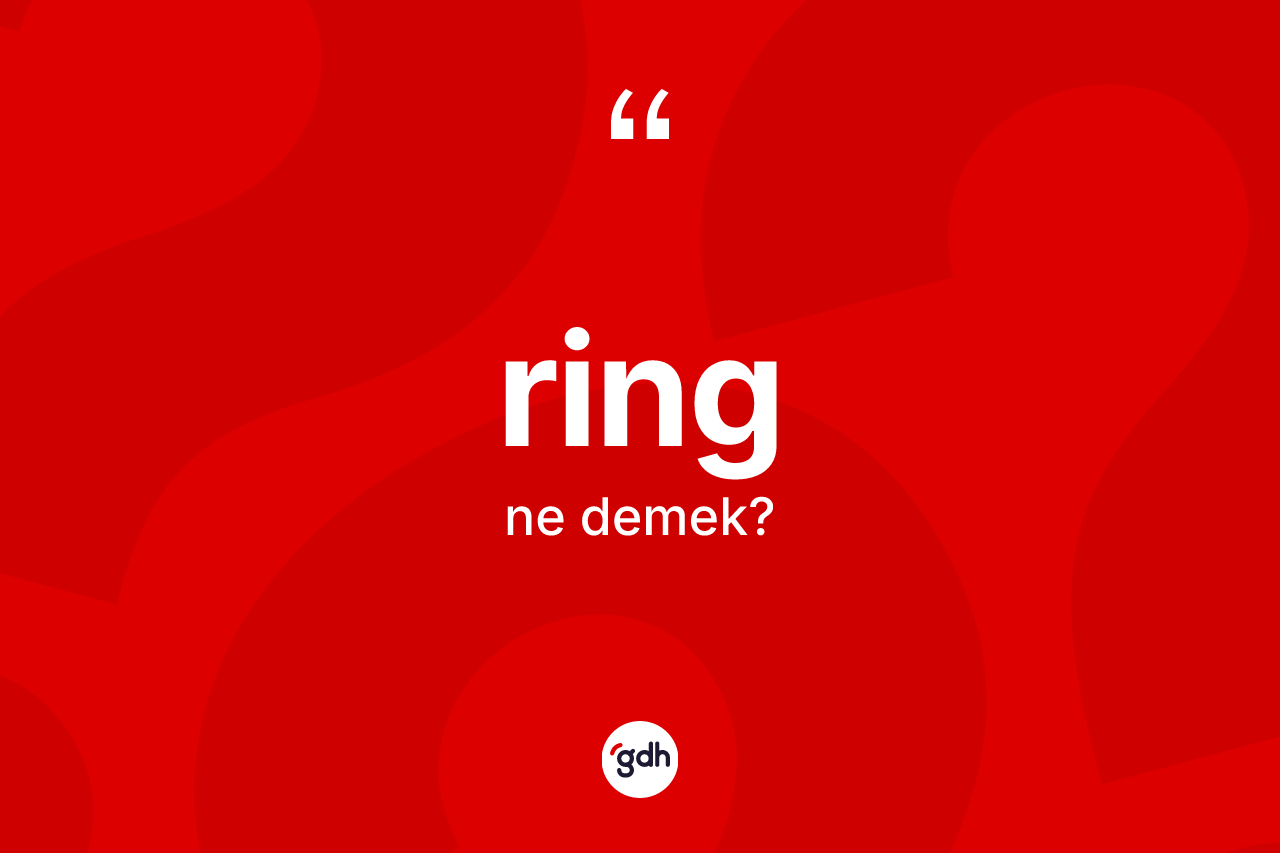 Ring kelimesinin anlamı nedir? Ring kelimesinin özellikleri nelerdir?