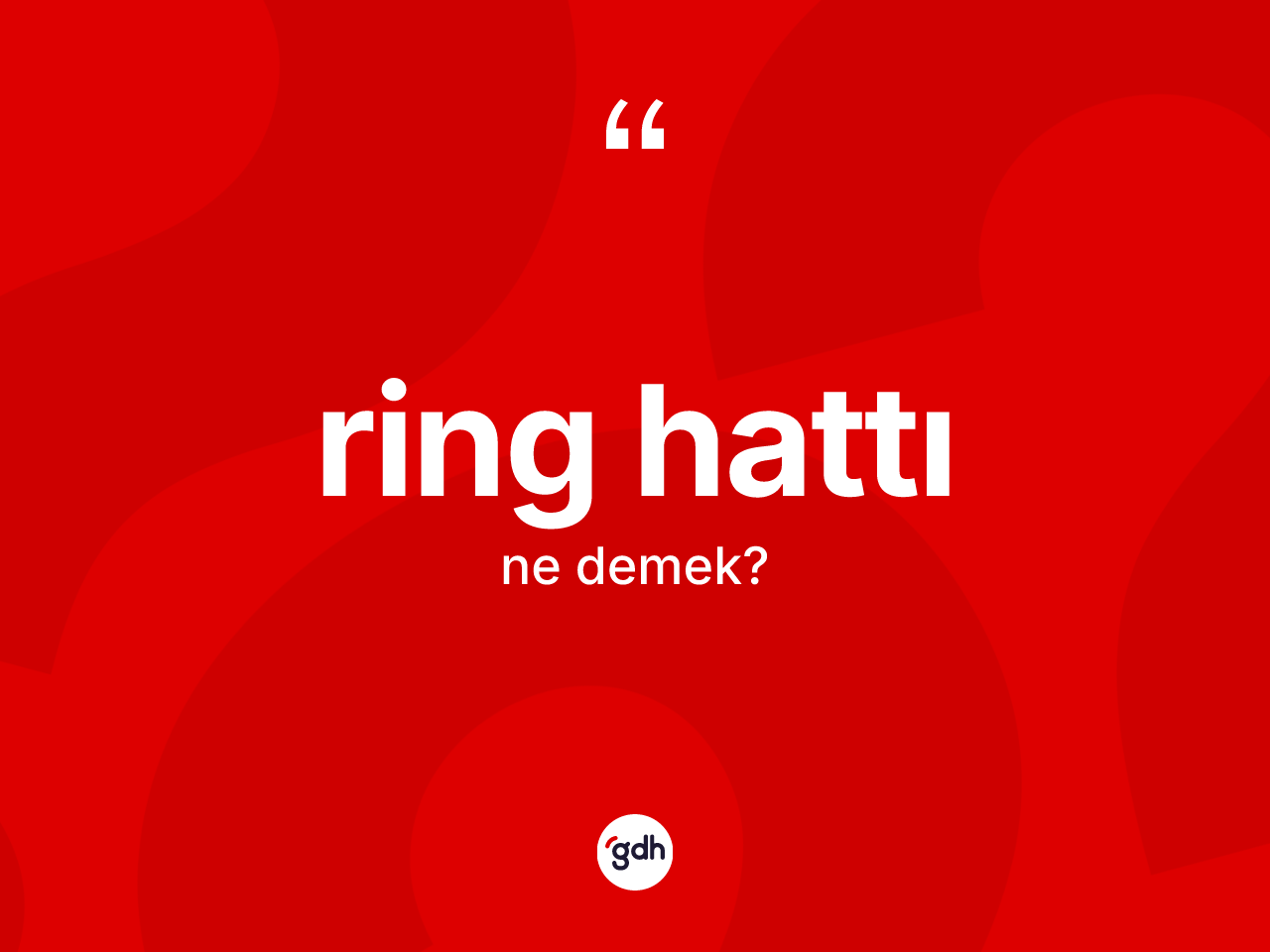 Ring hattı kelimesinin sözlükteki tanımı nedir? Ring hattının TDK'ya göre anlamı nedir?