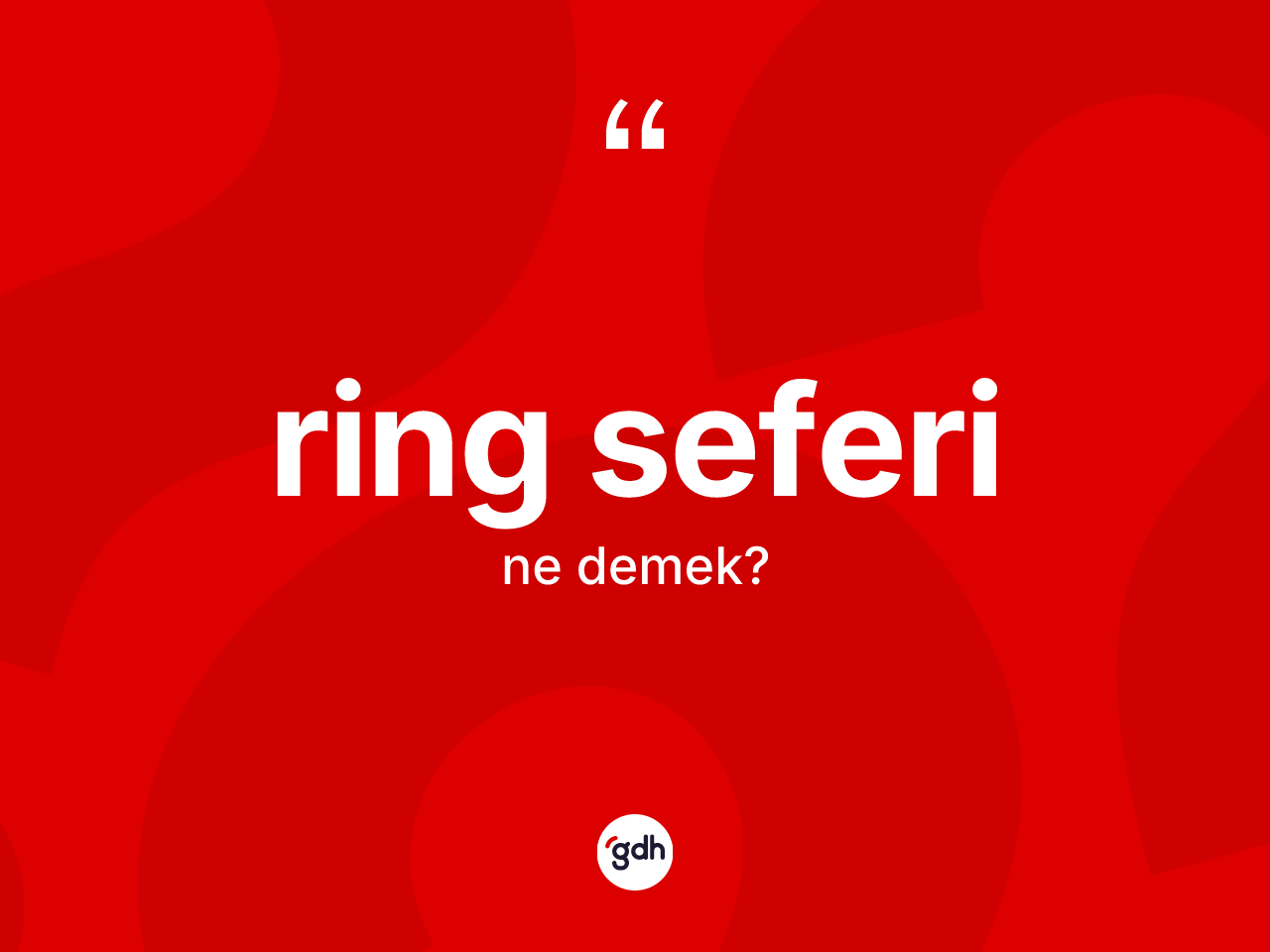 Ring seferi ne anlama gelir? Ring seferinin TDK'ya göre anlamı nedir?