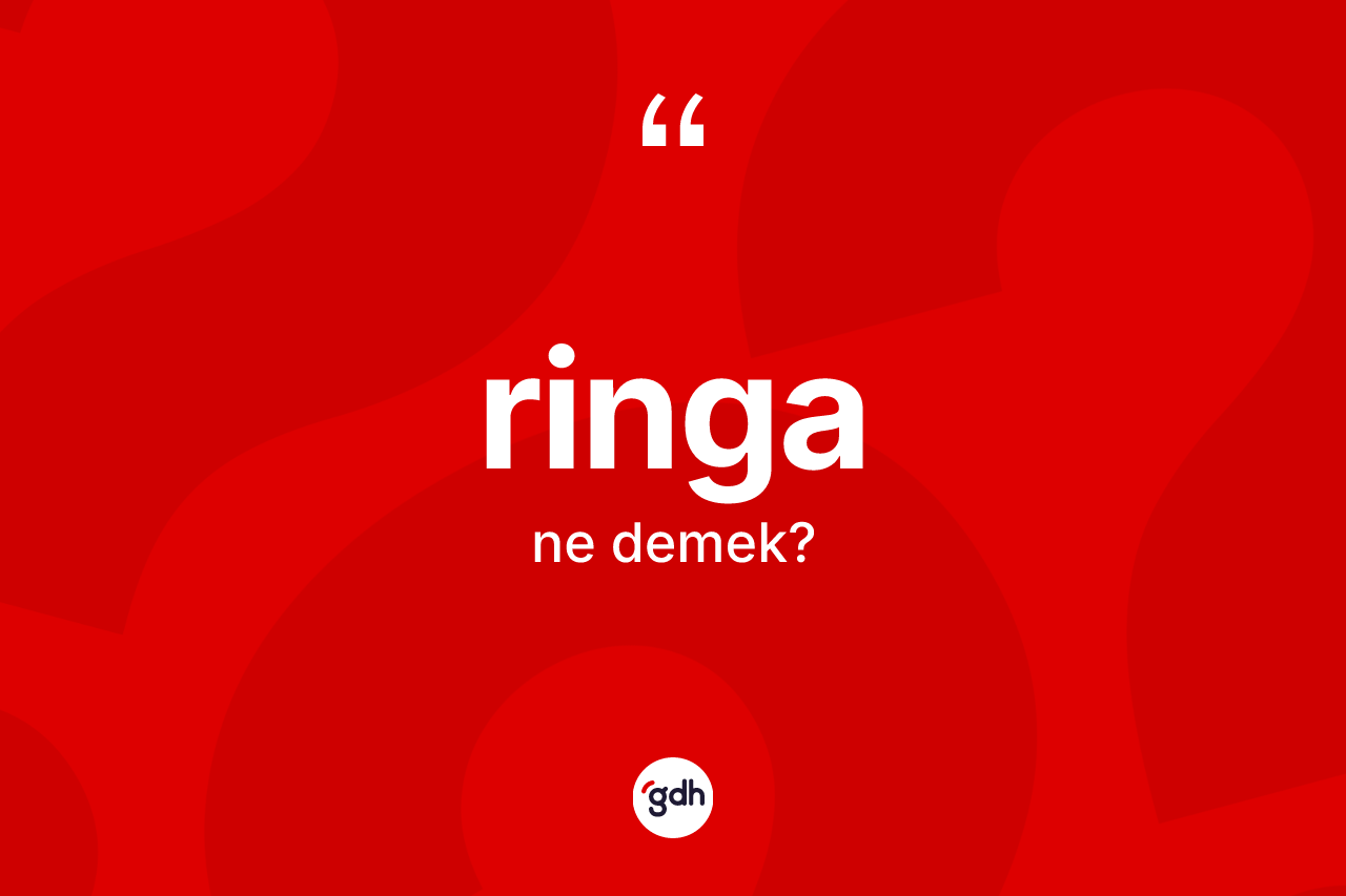 Ringa nedir? Ringa kelimesinin TDK'ya göre açıklaması nedir?