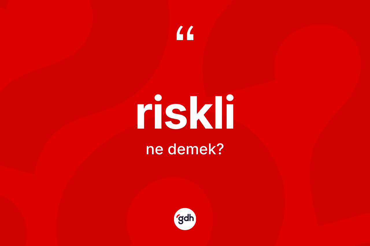 Riskli kelimesinin anlamı nedir? Risklinin TDK'ya göre anlamı nedir?
