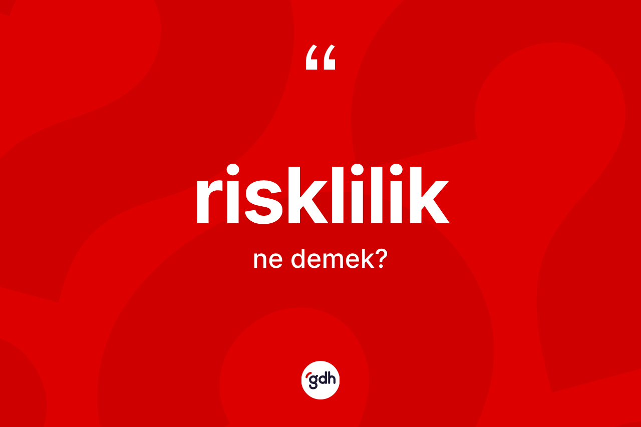 Risklilik nedir? Risklilik kelimesinin kaç farklı anlamı var?