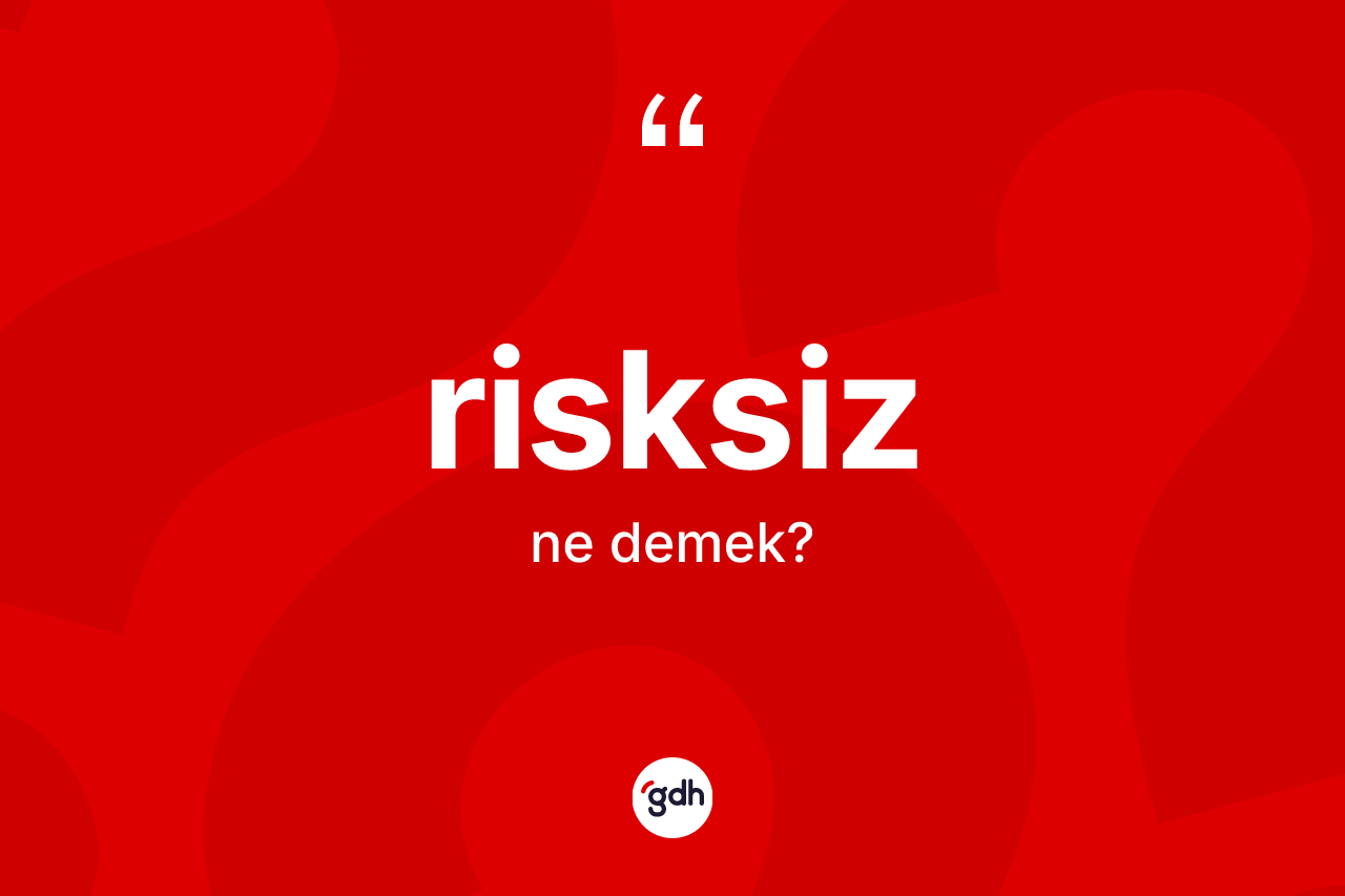 Risksiz kelimesinin sözlükteki tanımı nedir? Risksizin halk arasındaki kullanımı nasıldır?