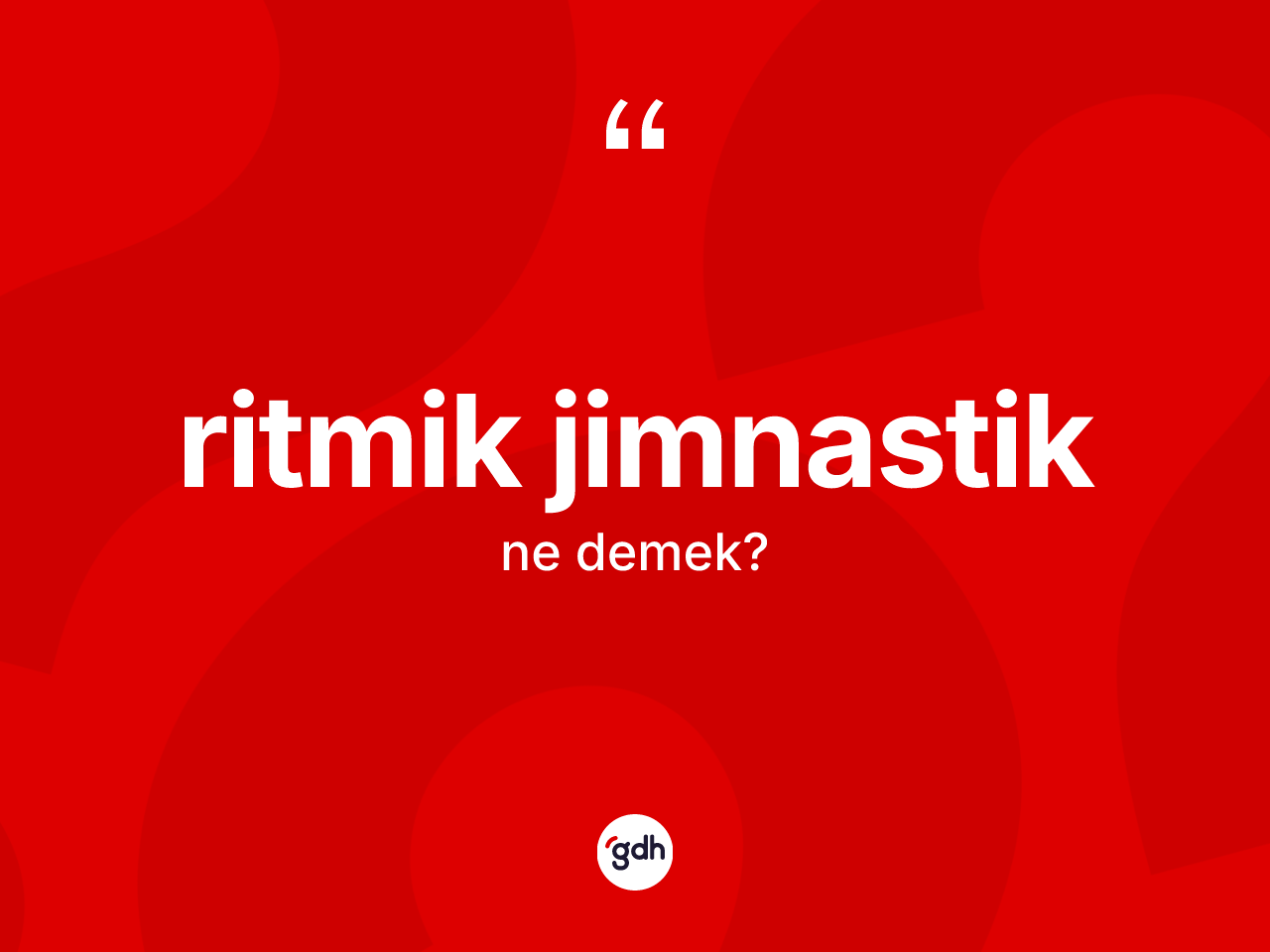 Ritmik jimnastik kelimesinin tanımı nedir? Ritmik jimnastiğin TDK'ya göre anlamı nedir?