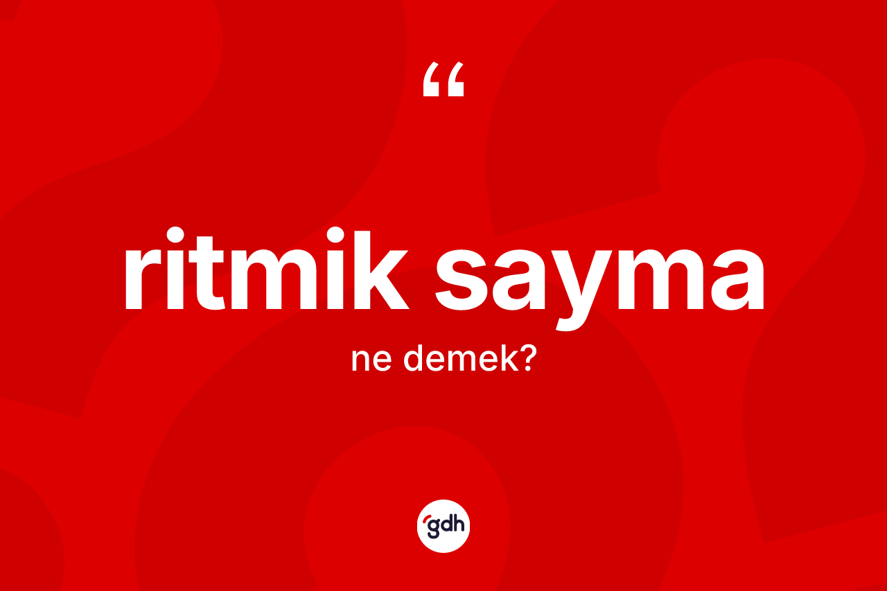 Ritmik sayma kelimesinin anlamı nedir? Ritmik saymanın halk arasındaki kullanımı nasıldır?