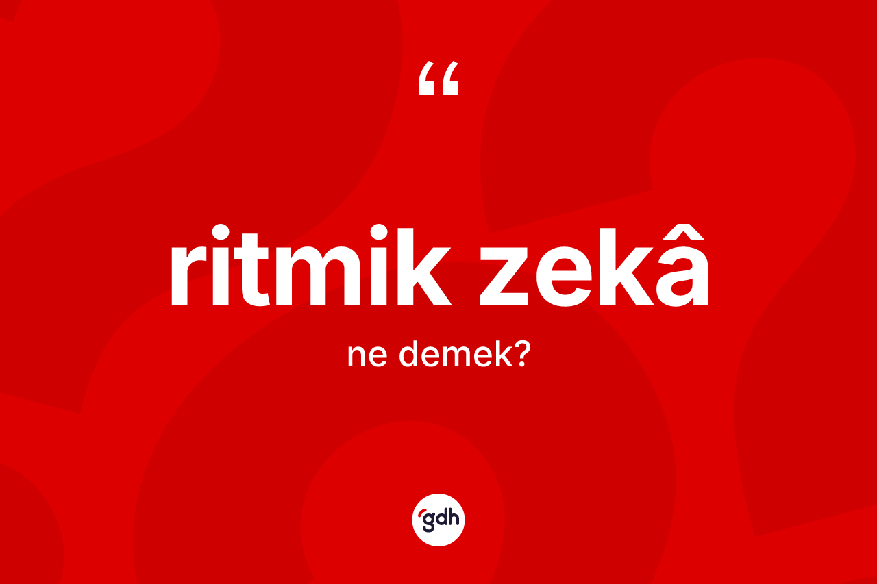 Ritmik zekâ kelimesi ne demek? Ritmik zekâin TDK'ya göre anlamı nedir?