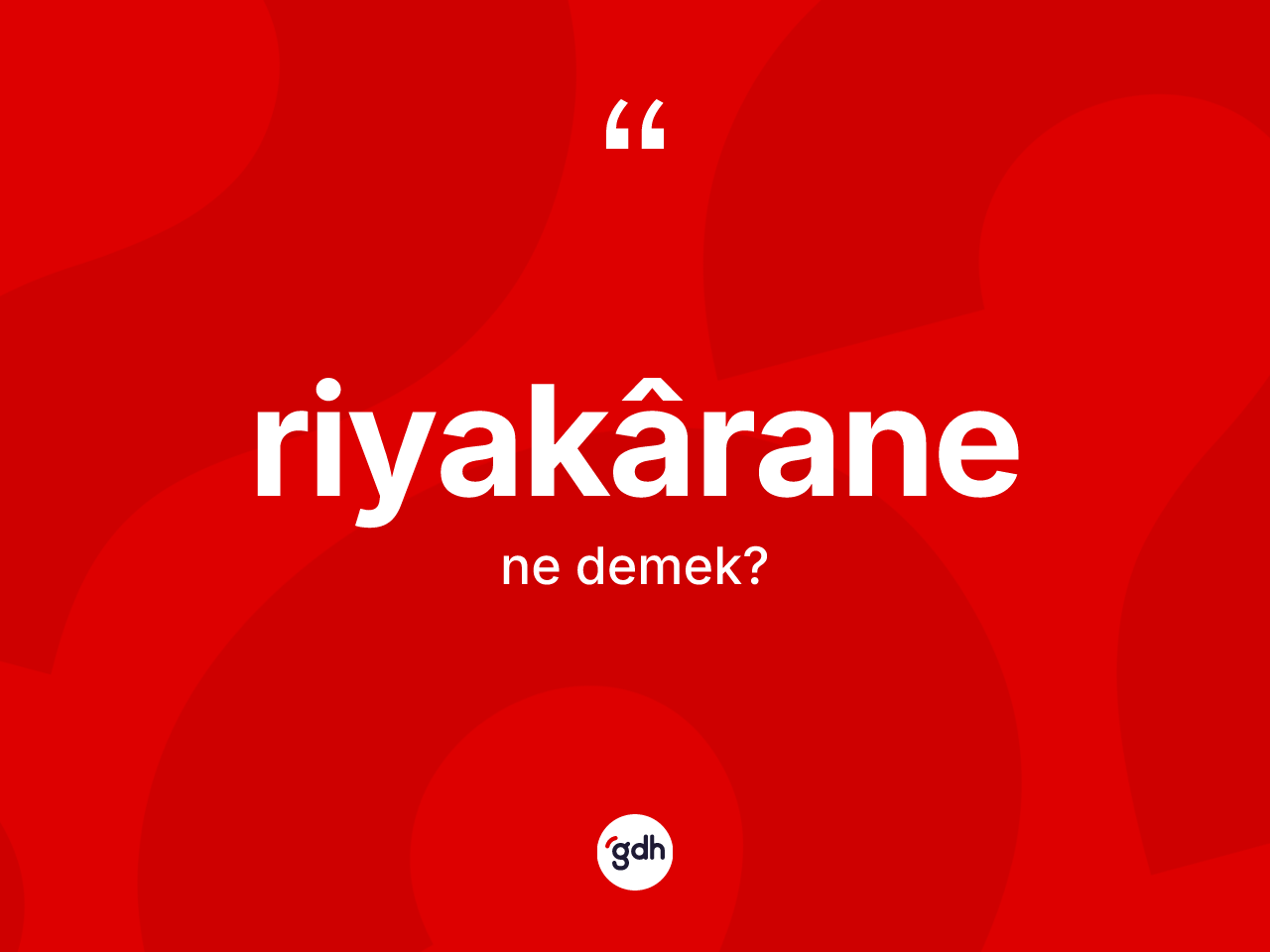 Riyakârane kelimesinin sözlükteki tanımı nedir? Riyakârane kelimesinin kaç farklı anlamı var?