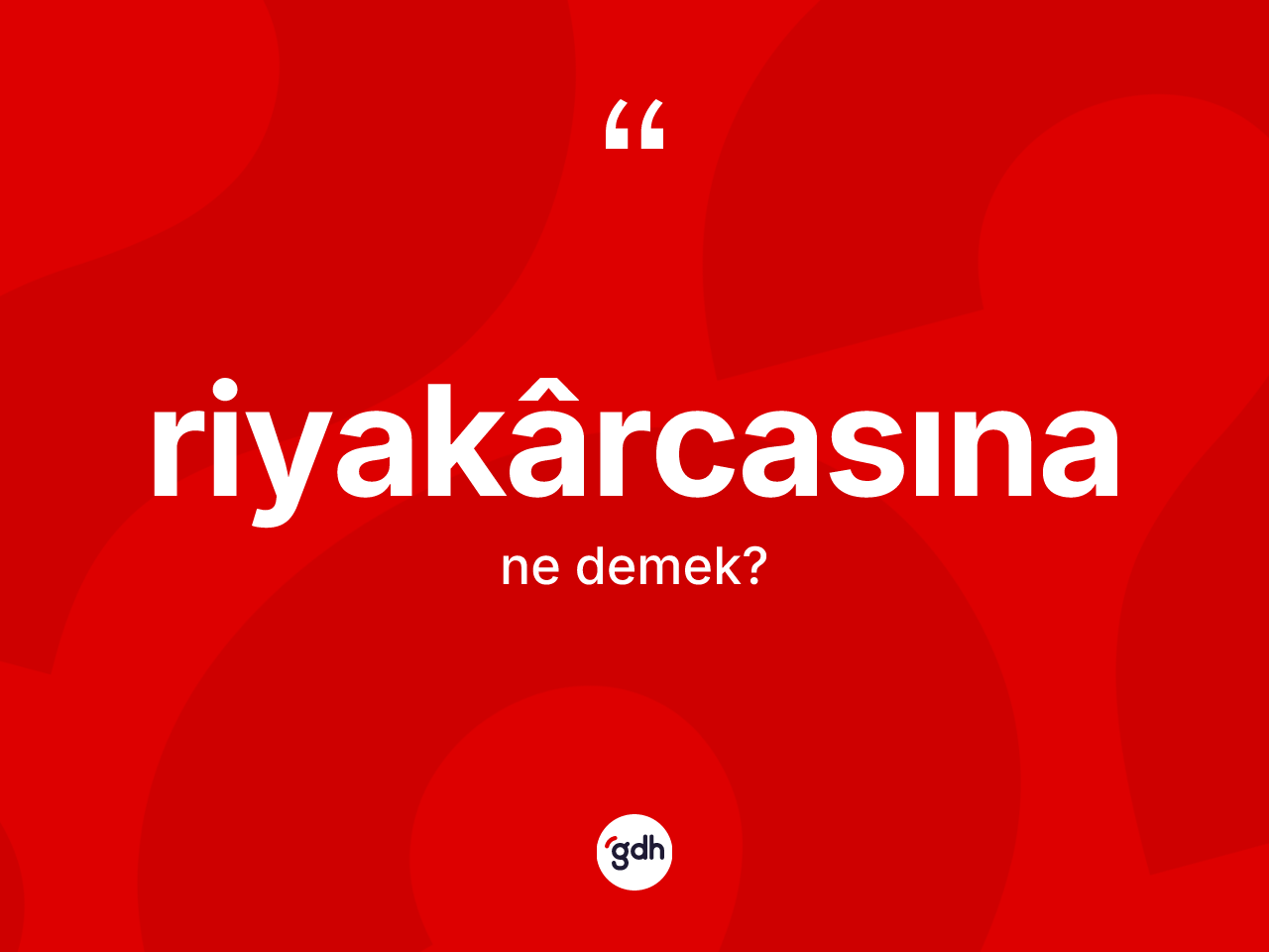 Riyakârcasına kelimesinin anlamı nedir? Riyakârcasınanın sözlükteki anlamı nedir?